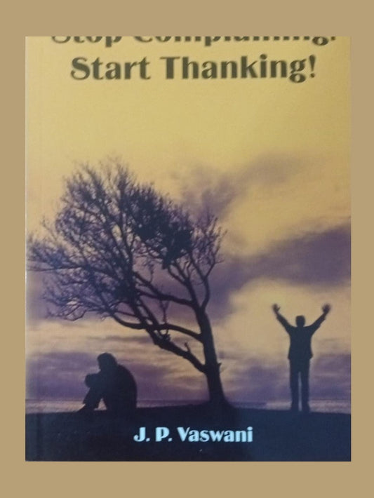 Stop Complaining : Start Thanking ! By J P Vaswani