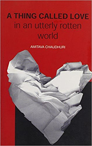 A Thing Called Love in an Utterly Rotten World  by Amitava Chaudhuri  Half Price Books India Books inspire-bookspace.myshopify.com Half Price Books India