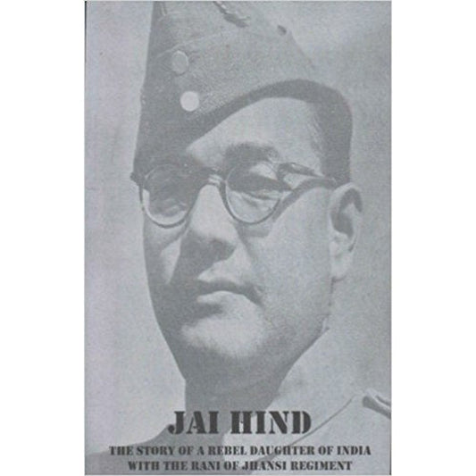 Jai Hind : The Story of a Rebel Daughter of India with the Rani of Jhansi Regiment  Half Price Books India Books inspire-bookspace.myshopify.com Half Price Books India