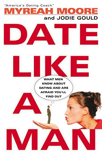 Date Like A Man: What Men Know About Dating and Are Afraid You'll Find Out  by Myreah Moore  Half Price Books India Books inspire-bookspace.myshopify.com Half Price Books India