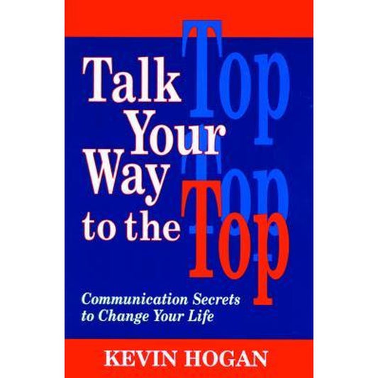 Talk Your Way to the Top: Communication Secrets to Change Your Life by Kevin Hogan  Half Price Books India Books inspire-bookspace.myshopify.com Half Price Books India