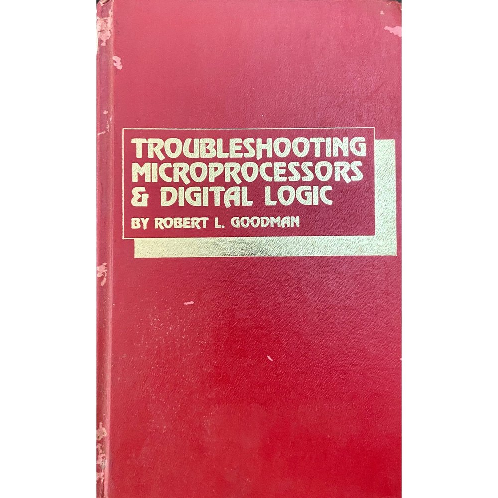 Troubleshooting Microprocessors & Digital Logic by Robert Goodman