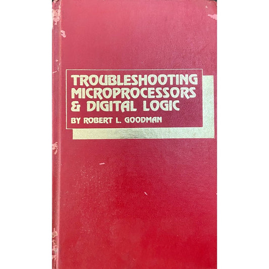 Troubleshooting Microprocessors & Digital Logic by Robert Goodman