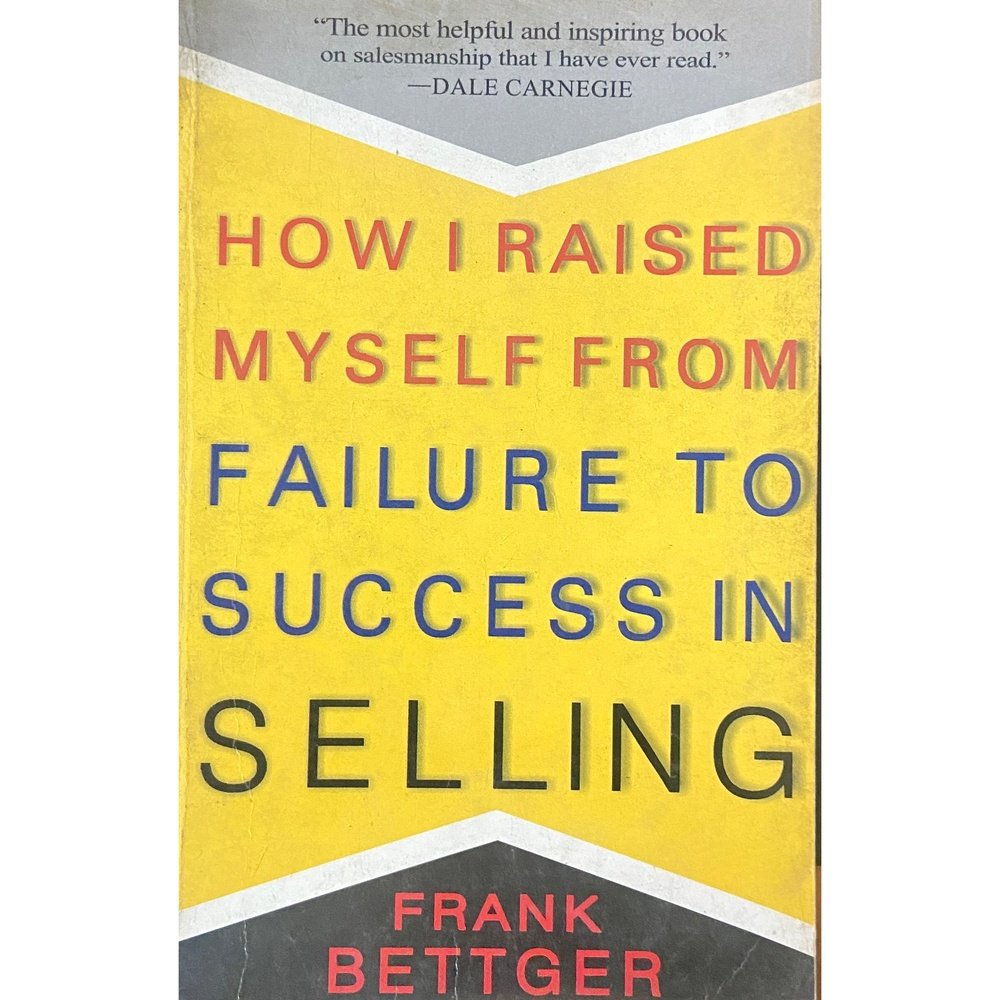 How I Raised Myself From Failure to Success in Selling by Frank Bettger