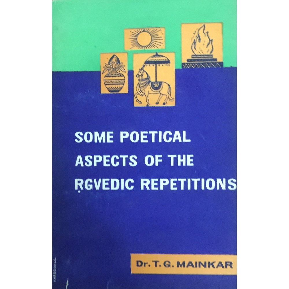 Some Poetical Aspects of the Rigvedic Repetitions by Dr T G Mainkar