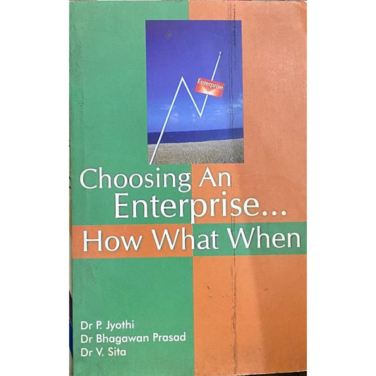 Choosing An Enterprise How What When by Dr P Jyothi, Dr Bhagawan Prasad, Dr V Sita