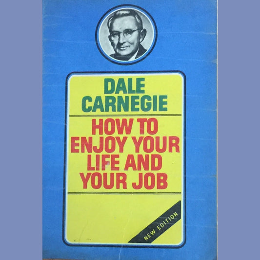 How to Enjoy Your Life and Your Job by Dale Carnegie