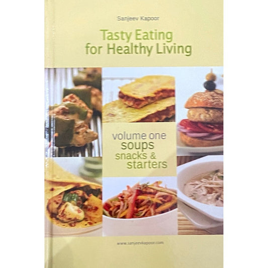 Tasty Eating For Healthy Living - Soups, Snacks and Starters by Sanjeev Kapoor