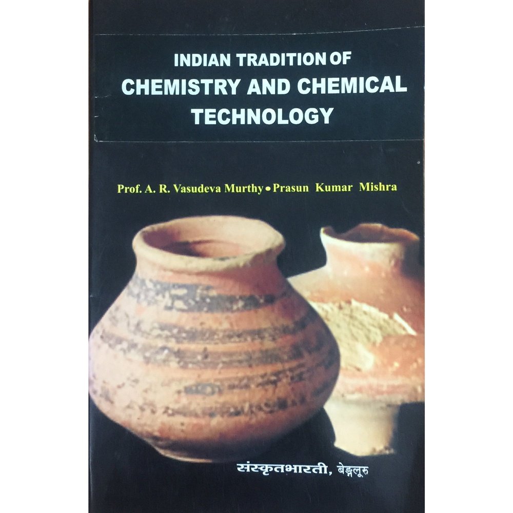 Indian Tradition of Chemistry and Chemical Technology by Prof A R Vasudeva Murthy, Prasun Kumar Mishra