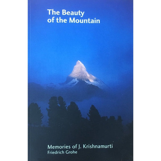 The Beauty of the Mountain - Memories of J Krishnamurti by Friedrich Grohe