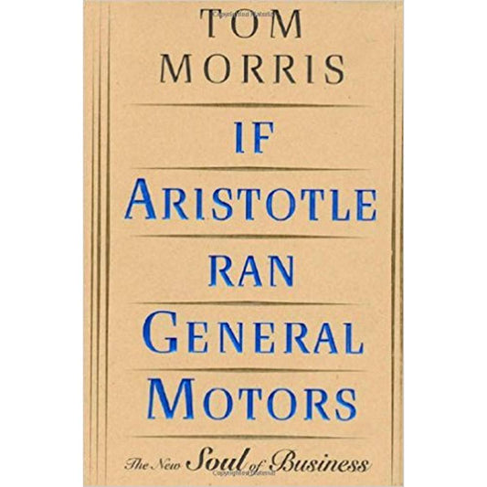 If Aristotle Ran General Motors: The New Soul of Business by Tom Morris  Half Price Books India Books inspire-bookspace.myshopify.com Half Price Books India