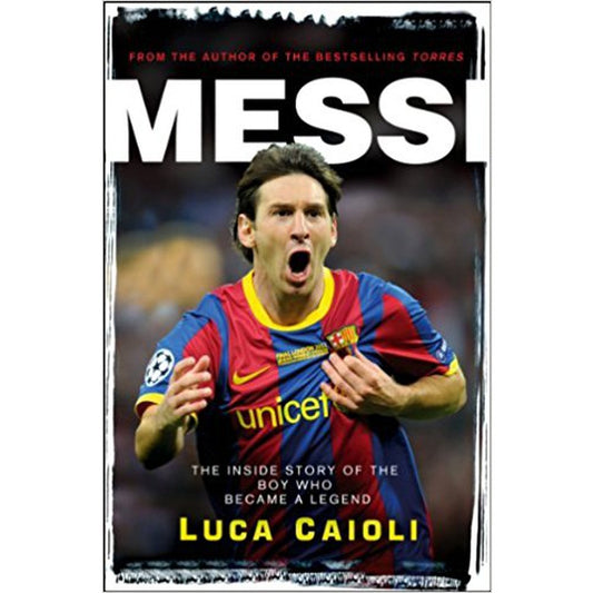 Messi: The Inside Story of the Boy Who Became a Legend by Luca Caioli  Half Price Books India Books inspire-bookspace.myshopify.com Half Price Books India