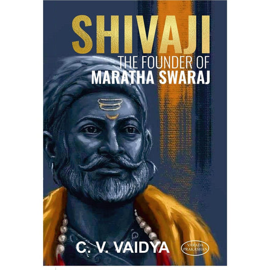 Shivaji The Founder Of Maratha Swaraj By C V Vaidya