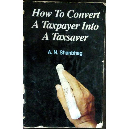 How to Convert a Taxpayer into a Taxsaver  by A.N Shanbhag  Half Price Books India Books inspire-bookspace.myshopify.com Half Price Books India