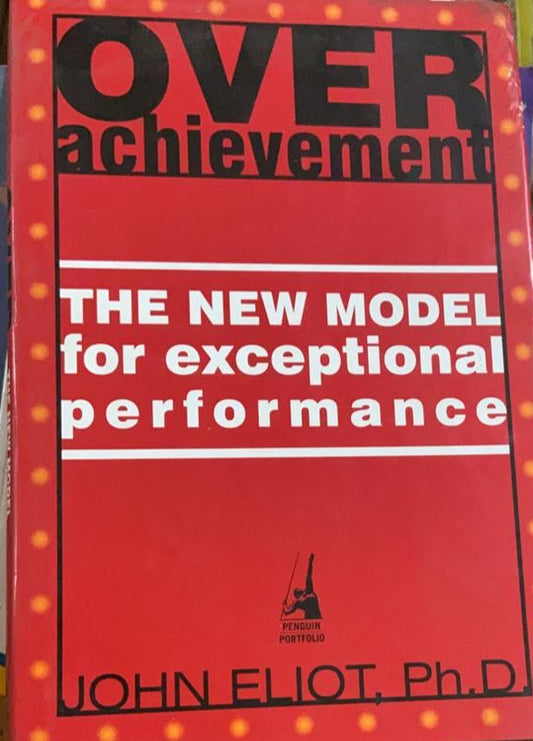 Over Achievement The New Model for Exceptional Performance By John Eliot  Half Price Books India Books inspire-bookspace.myshopify.com Half Price Books India