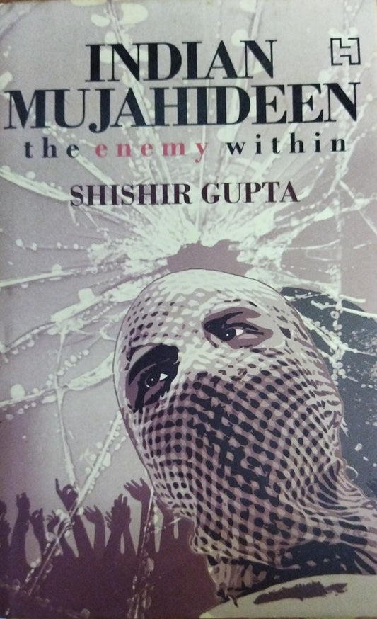 Indian Mujahindeen the enemy Within by Shirshir Gupta